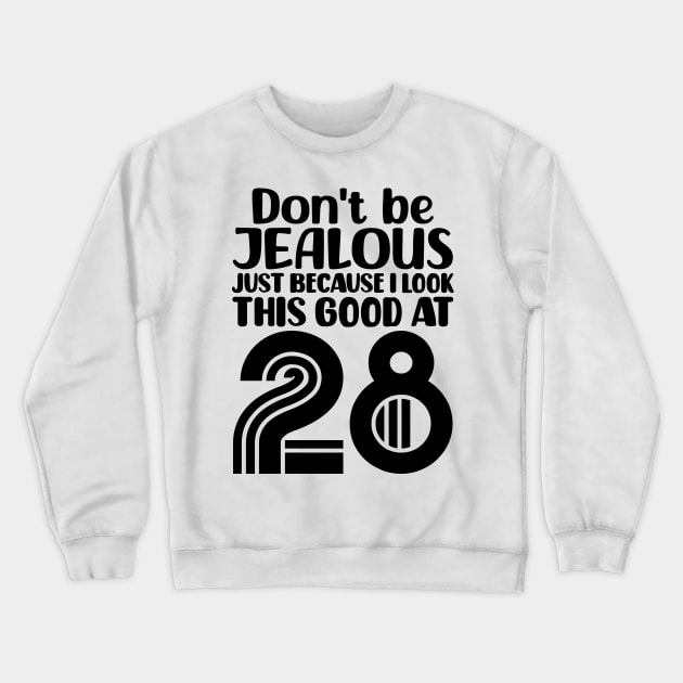 Don't Be Jealous Just Because I look This Good At 28 Crewneck Sweatshirt by colorsplash